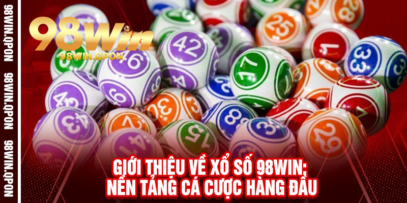 Xổ Số 98Win - Một vé đổi đời, trúng lớn như mơ, thả ga đổi vận 1 Giới thiệu về Xổ Số 98Win: Nền tảng cá cược hàng đầu