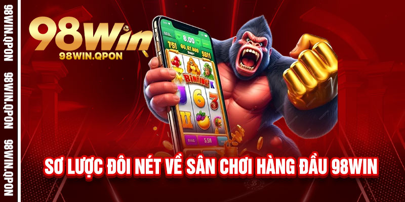 98Win⭐️Trang Chủ 98Win.Com | Đăng Ký Nhận 98K 10 Sơ lược đôi nét về sân chơi hàng đầu 98Win