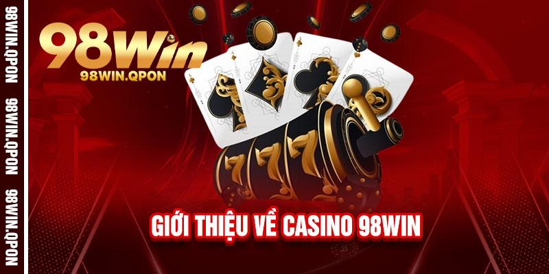 Casino 98Win - Sòng bài đẳng cấp quốc tế, thắng lớn đổi vận 1 Giới thiệu về Casino 98Win