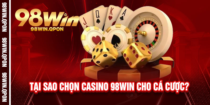 Casino 98Win - Sòng bài đẳng cấp quốc tế, thắng lớn đổi vận 2 Tại sao chọn Casino 98Win cho cá cược?
