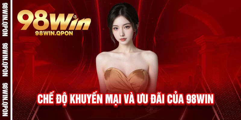Giới Thiệu 98Win - Một chạm đổi vận, thả ga chiến thắng 2 Chế Độ Khuyến Mại và Ưu Đãi Của 98Win