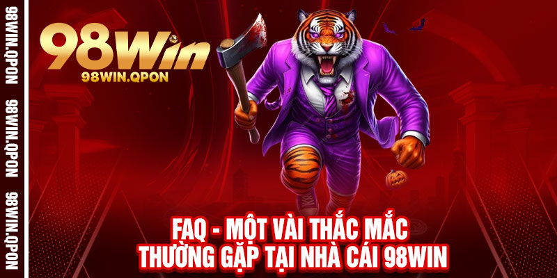 98Win⭐️Trang Chủ 98Win.Com | Đăng Ký Nhận 98K 14 FAQ - Một vài thắc mắc thường gặp tại nhà cái 98Win